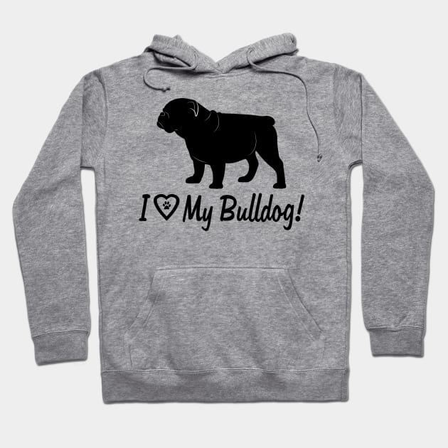 I Love My Bulldog! Hoodie by PenguinCornerStore